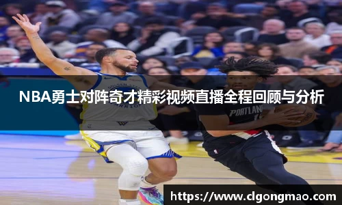 米兰NBA勇士对阵奇才精彩视频直播全程回顾与分析